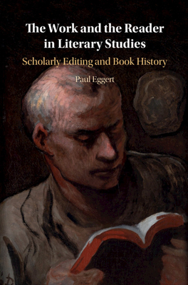 The Work and the Reader in Literary Studies: Scholarly Editing and Book History - Eggert, Paul