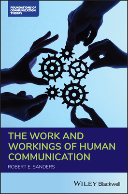 The Work and Workings of Human Communication - Sanders, Robert E