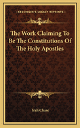 The Work Claiming to Be the Constitutions of the Holy Apostles