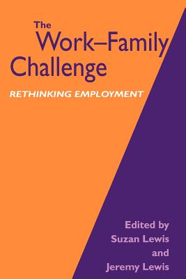 The Work-Family Challenge: Rethinking Employment - Lewis, Suzan, Dr. (Editor), and Lewis, Jeremy (Editor)