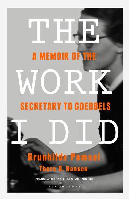 The Work I Did: A Memoir of the Secretary to Goebbels - Pomsel, Brunhilde, and Hansen, Thore D., and Whiteside, Shaun (Translated by)