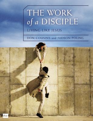 The Work of a Disciple Bible Study Guide: Living Like Jesus: How to Walk with God, Live His Word, Contribute to His Work, and Make a Difference in the World - Cousins, Don, and Poling, Judson, Mr.