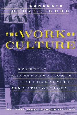 The Work of Culture: Symbolic Transformation in Psychoanalysis and Anthropology - Obeyesekere, Gananath