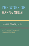 The Work of Hanna Segal: A Kleinian Approach to Clinical Practice