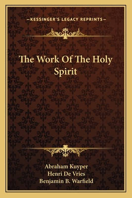 The Work Of The Holy Spirit - Kuyper, Abraham, D.D., LL.D, and de Vries, Henri (Translated by), and Warfield, Benjamin B (Introduction by)