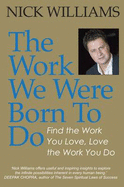 The Work We Were Born To Do: Find the Work You Love, Love the Work You Do - Williams, Nick