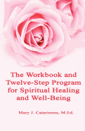 The Workbook and Twelve-Step Program for Spiritual Healing and Well-Being