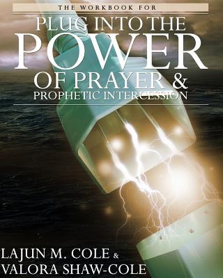 The Workbook of Plug Into the Power of Prayer and Prophetic Intercession - Shaw-Cole, Valora, and Cole Sr, Lajun M