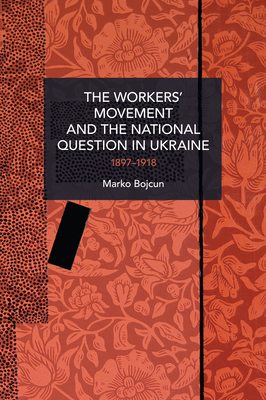 The Workers' Movement and the National Question in Ukraine: 1897-1918 - Bojcun, Marko
