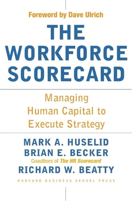 The Workforce Scorecard: Managing Human Capital to Execute Strategy - Huselid, Mark A, and Becker, Brian E, and Beatty, Richard W