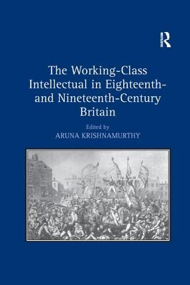 The Working-Class Intellectual in Eighteenth- and Nineteenth-Century Britain - Krishnamurthy, Aruna (Editor)