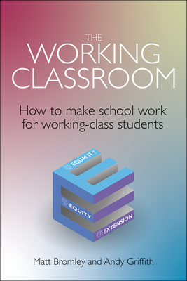 The Working Classroom: How to make school work for working-class students - Bromley, Matt, and Griffith, Andy