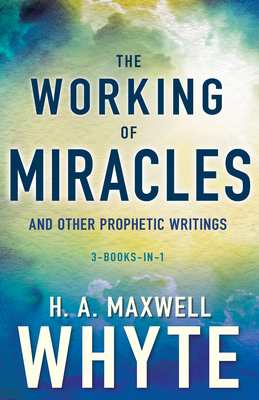 The Working of Miracles and Other Prophetic Writings - Whyte, H A Maxwell