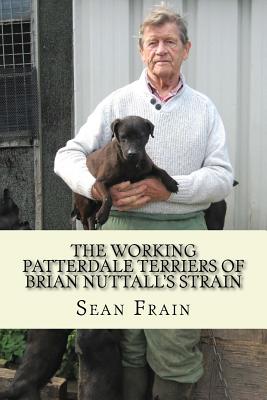 THE WORKING PATTERDALE TERRIERS of BRIAN NUTTALL'S STRAIN - Frain, Sean