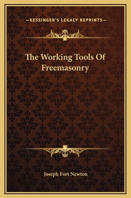 The Working Tools of Freemasonry - Newton, Joseph Fort