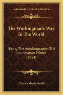 The Workingman's Way in the World: Being the Autobiography of a Journeyman Printer (1854)