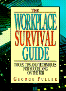 The Workplace Survival Guide: Tools, Tips and Techniques for Succeeding on the Job