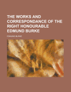 The Works and Correspondance of the Right Honourable Edmund Burke