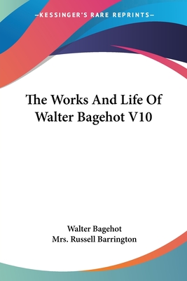 The Works And Life Of Walter Bagehot V10 - Bagehot, Walter, and Barrington, Russell, Mrs. (Editor)