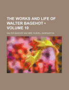 The Works and Life of Walter Bagehot (Volume 10)