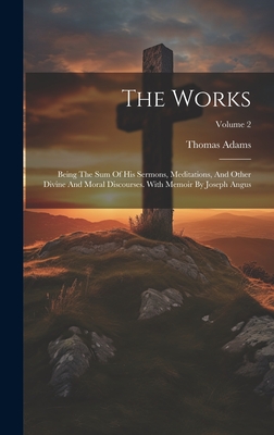 The Works: Being The Sum Of His Sermons, Meditations, And Other Divine And Moral Discourses. With Memoir By Joseph Angus; Volume 2 - Adams, Thomas