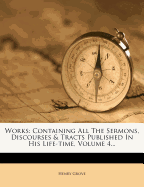 The Works. Containing All the Sermons, Discourses, and Tracts Published in His Life-Time