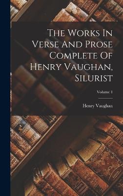 The Works In Verse And Prose Complete Of Henry Vaughan, Silurist; Volume 1 - Vaughan, Henry