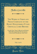 The Works in Verse and Prose Complete of the Right Honourable Fulke Greville, Lord Brooke, Vol. 1 of 4: For the First Time Collected and Edited; With Memorial-Introduction; Essay, Critical and Elucidatory; And Notes (Classic Reprint)