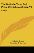 The Works In Verse And Prose Of Nicholas Breton V2: Prose