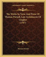 The Works In Verse And Prose Of Thomas Parnell, Late Archdeacon Of Clogher (1767)