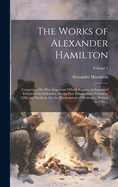 The Works of Alexander Hamilton: Comprising His Most Important Official Reports; an Improved Edition of the Federalist, On the New Constitution, Written in 1788; and Pacificus, On the Proclamation of Neutrality, Written in 1793 ...; Volume 1