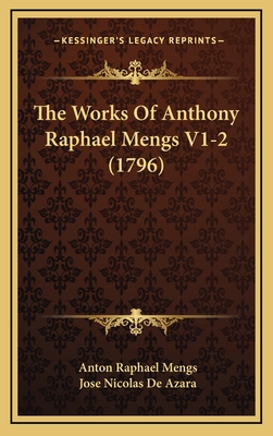 The Works of Anthony Raphael Mengs V1-2 (1796) - Mengs, Anton Raphael, and De Azara, Jose Nicolas (Translated by)