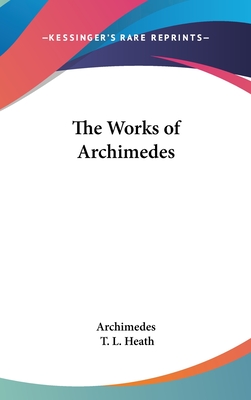 The Works of Archimedes - Archimedes, and Heath, T L (Editor)