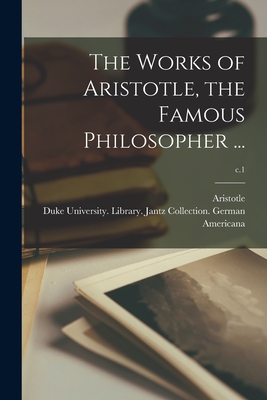 The Works of Aristotle, the Famous Philosopher ...; c.1 - Aristotle (Creator), and Duke University Library Jantz Colle (Creator)