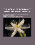 The Works of Beaumont and Fletcher: in Fourteen Volumes: With an Introduction and Explanatory Notes