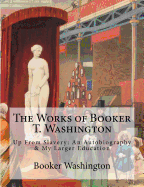 The Works of Booker T. Washington: Up From Slavery: An Autobiography & My Larger Education