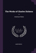 The Works of Charles Dickens ...: American Notes