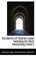 The Works of Charles Lamb: Including His Most Intesesting Letters