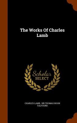 The Works Of Charles Lamb - Lamb, Charles, and Sir Thomas Noon Talfourd (Creator)