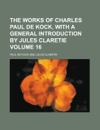 The Works of Charles Paul de Kock, with a General Introduction by Jules Claretie Volume 16