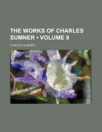 The Works of Charles Sumner; Volume 9