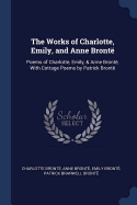 The Works of Charlotte, Emily, and Anne Bront: Poems of Charlotte, Emily, & Anne Bront, With Cottage Poems by Patrick Bront