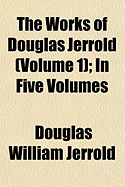 The Works of Douglas Jerrold (Volume 1); In Five Volumes