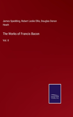 The Works of Francis Bacon: Vol. II - Ellis, Robert Leslie, and Spedding, James, and Heath, Douglas Denon