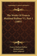 The Works of Francis Maitland Balfour V1, Part 1 (1885)