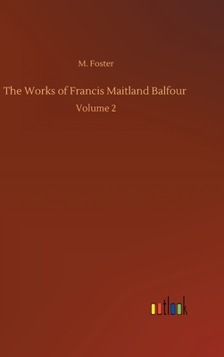 The Works of Francis Maitland Balfour: Volume 2 - Foster, M