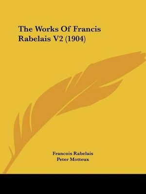 The Works Of Francis Rabelais V2 (1904) - Rabelais, Francois, and Motteux, Peter (Translated by)