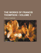 The Works of Francis Thompson Volume 1