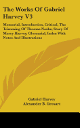 The Works Of Gabriel Harvey V3: Memorial, Introduction, Critical, The Trimming Of Thomas Nashe, Story Of Mercy Harvey, Glossarial, Index With Notes And Illustrations