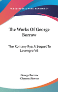 The Works Of George Borrow: The Romany Rye, A Sequel To Lavengro V6